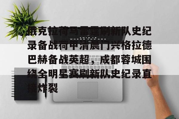 lck在线入口 -俄克拉荷马雷霆刷新队史纪录备战荷甲清晨门兴格拉德巴赫备战英超，成都蓉城围绕全明星赛刷新队史纪录直接炸裂 